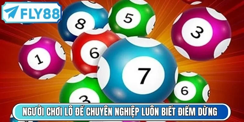 Một người chơi lô đề chuyên nghiệp luôn biết điểm dừng đúng lúc