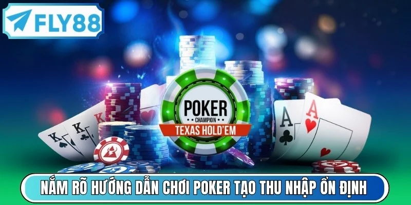 Khi nắm rõ hướng dẫn chơi Poker tạo cơ hội thu nhập ổn định