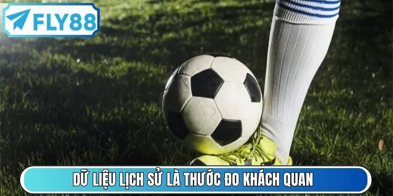 Dữ liệu lịch sử là thước đo khách quan để bạn nhận định kết quả kèo