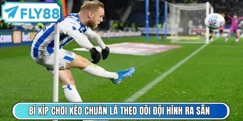 Bí kíp chơi kèo chuẩn là theo dõi đội hình ra sân và chiều cao cầu thủ