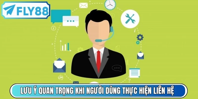 Những lưu ý quan trọng khi người dùng thực hiện liên hệ FLY88