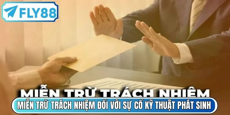 Miễn trừ trách nhiệm đối với sự cố kỹ thuật phát sinh