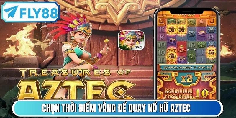 Chọn thời điểm vàng để quay nổ hũ Aztec là mẹo săn hũ thành công