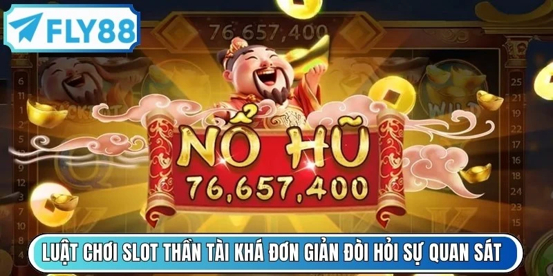 Luật chơi slot thần tài khá đơn giản nhưng đòi hỏi sự quan sát tỉ mỉ