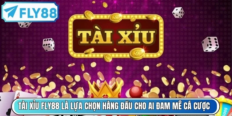 Tài xỉu FLY88 là lựa chọn hàng đầu cho những ai đam mê cá cược online