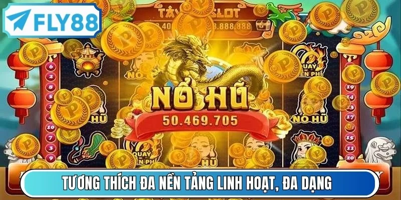 Tương thích đa nền tảng linh hoạt, đa dạng là ưu điểm khi dùng tool nổ hũ